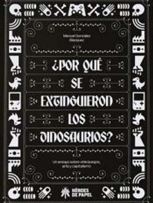 ¿Por qué se extinguieron los dinosaurios?: Un ensayo sobre videojuegos, arte y capitalismo