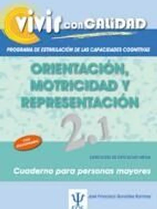 Vivir con Calidad. Programa de estimulación de las capacidades cognitivas: Orientación, motricidad y representación 2.1 Nivel medio
