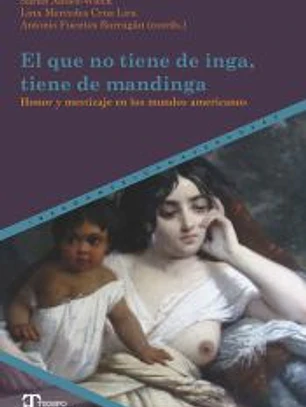 El que no tiene de inga, tiene de mandinga: honor y mestizaje en los mundos americanos
