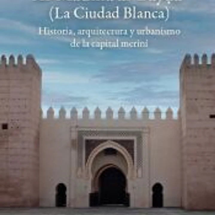 Al-Madna al-Bay (La Ciudad Blanca). Historia, arquitectura y urbanismo de la capital meriní 1