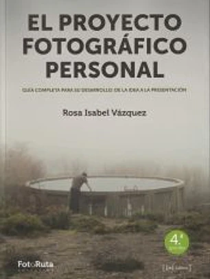 El proyecto fotográfico personal. Guía completa para su desarrollo: de la idea a la presentación