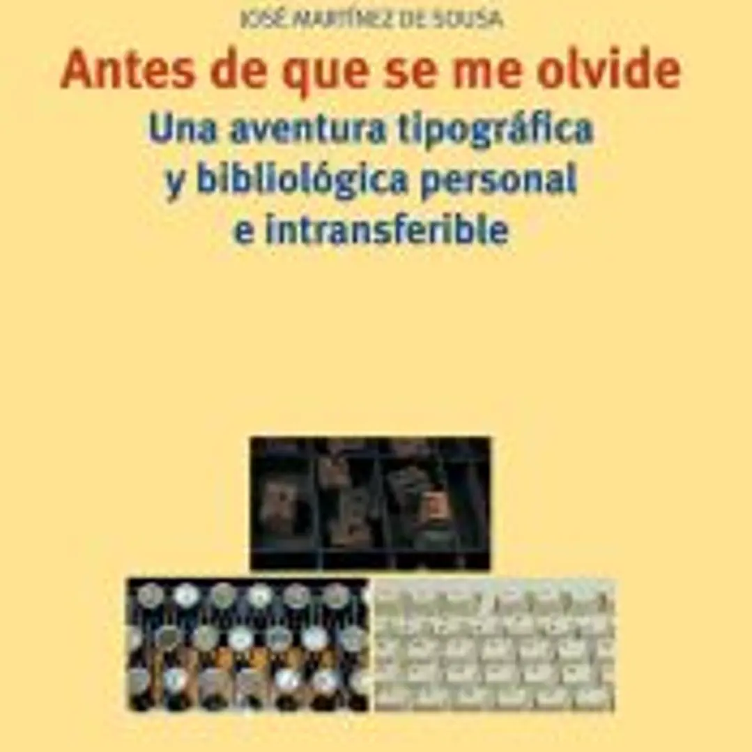 ANTES DE QUE SE ME OLVIDE: UNA AVENTURA TIPOGRAFICA Y BIBLIOLÓGICA PERSONAL E INTRANSFERIBLE 1
