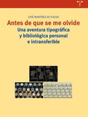 ANTES DE QUE SE ME OLVIDE: UNA AVENTURA TIPOGRAFICA Y BIBLIOLÓGICA PERSONAL E INTRANSFERIBLE