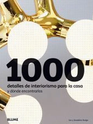 1000 detalles de interiorismo para la casa : y dónde encontrarlos