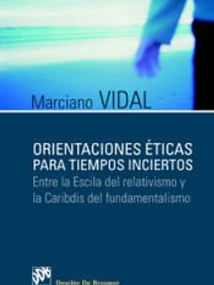 Orientaciones éticas para tiempos inciertos : entre la Escila del relativismo y el Caribdis del fundamentalismo