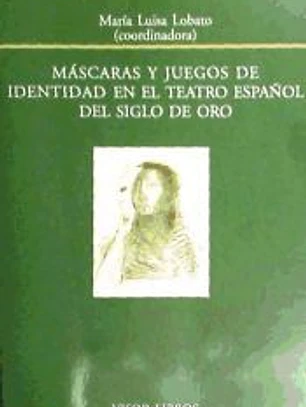 MASCARAS Y JUEGOS DE IDENTIDAD EN EL TEATRO ESPAÑOL