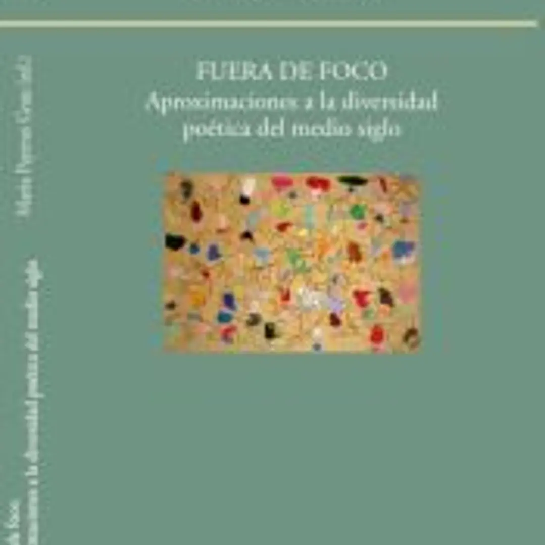 Fuera de foco. Aproximaciones a la diversidad poética del medio siglo 1