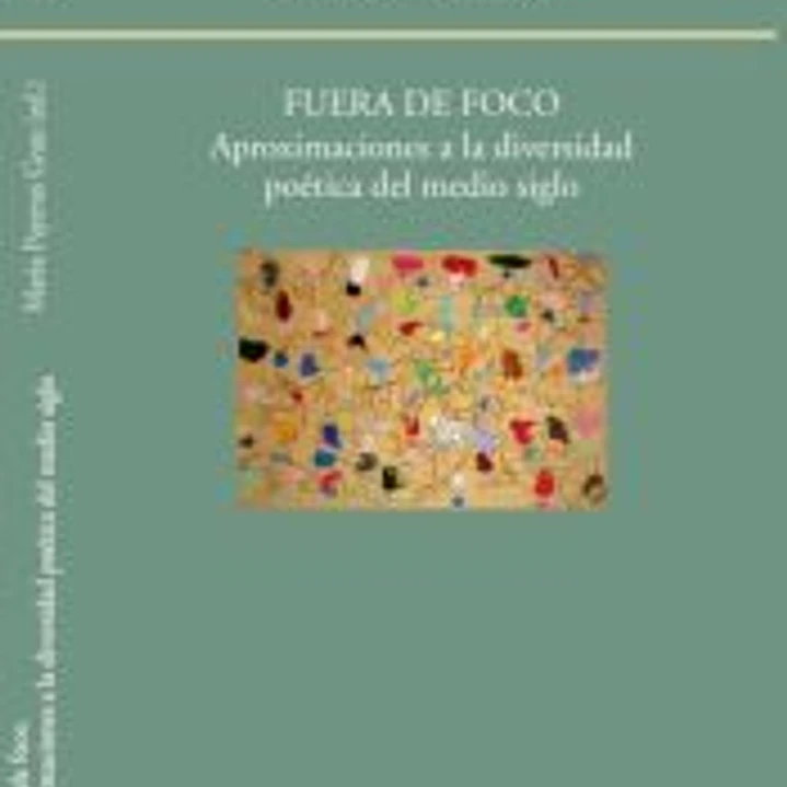 Fuera de foco. Aproximaciones a la diversidad poética del medio siglo 1