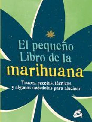 El pequeño libro de la marihuana: Trucos, recetas, técnicas y algunas anécdotas para alucinar