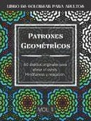 Patrones Geométricos: 60 diseños originales para aliviar el estrés. Mindfulness y relajación. Libro de colorear para adultos