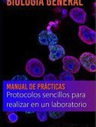Manual de Prácticas en Biología General: Protocolos sencillos para realizar en el laboratorio
