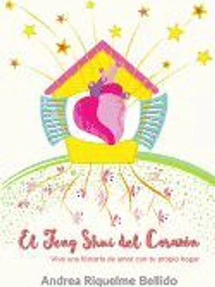 El Feng Shui del Corazón: Vive Una Historia de Amor Con Tu Propio Hogar