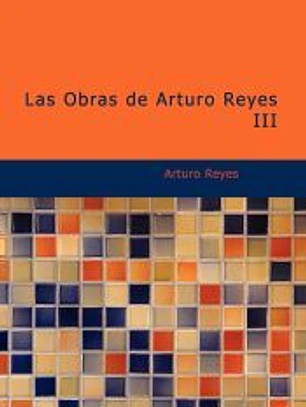 Las Obras de Arturo Reyes III