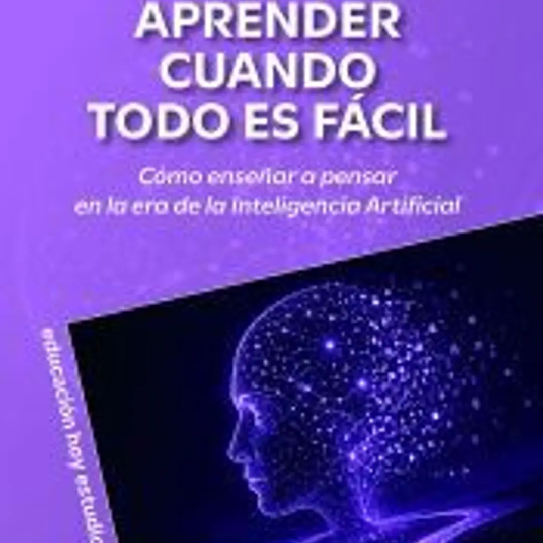 Aprender cuando todo es fácil: Cómo enseñar a pensar en la era de la Inteligencia Artificial 1