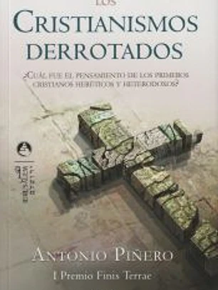 Los cristianismos derrotados : ¿cuál fue el pensamiento de los primeros cristianos heréticos y heterodoxos?