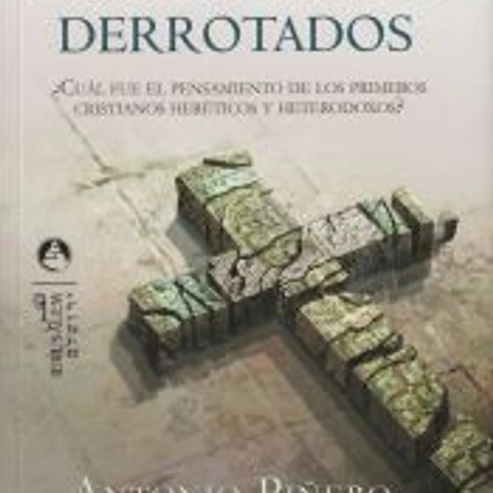 Los cristianismos derrotados : ¿cuál fue el pensamiento de los primeros cristianos heréticos y heterodoxos? 1