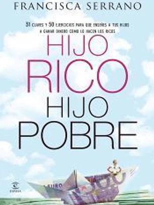 Hijo rico, hijo pobre: 50 claves y 50 ejercicios para que enseñes a tus hijos a ganar dinero como lo hacen los ricos