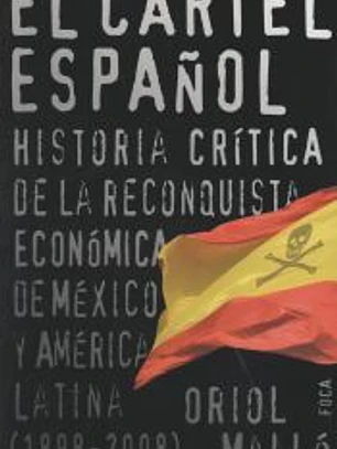 El cártel español. Historia crítica de la reconquista económica de México y América Latina (1898-2008)