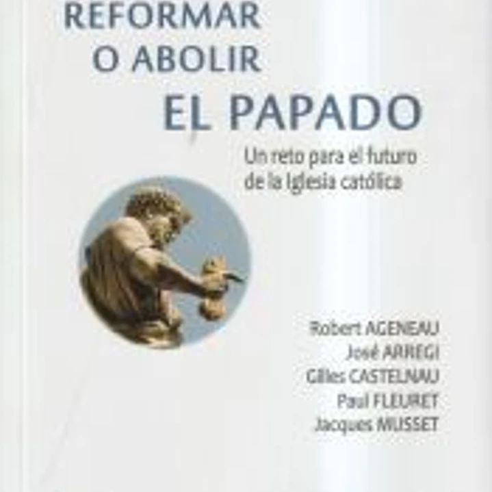 REFORMAR O ABOLIR EL PAPADO 1