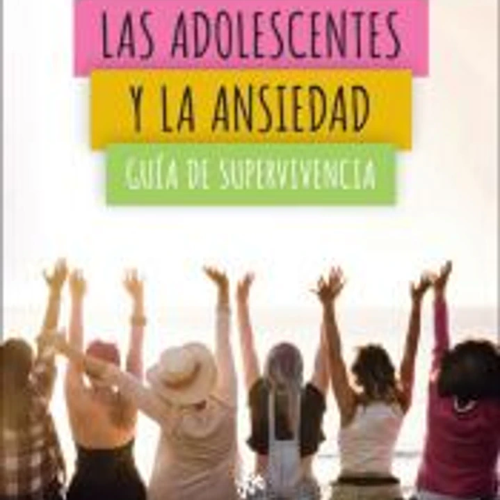 Las adolescentes y la ansiedad. Guía de supervivencia. 10 formas de vencer la ansiedad y sentirse mejor 1