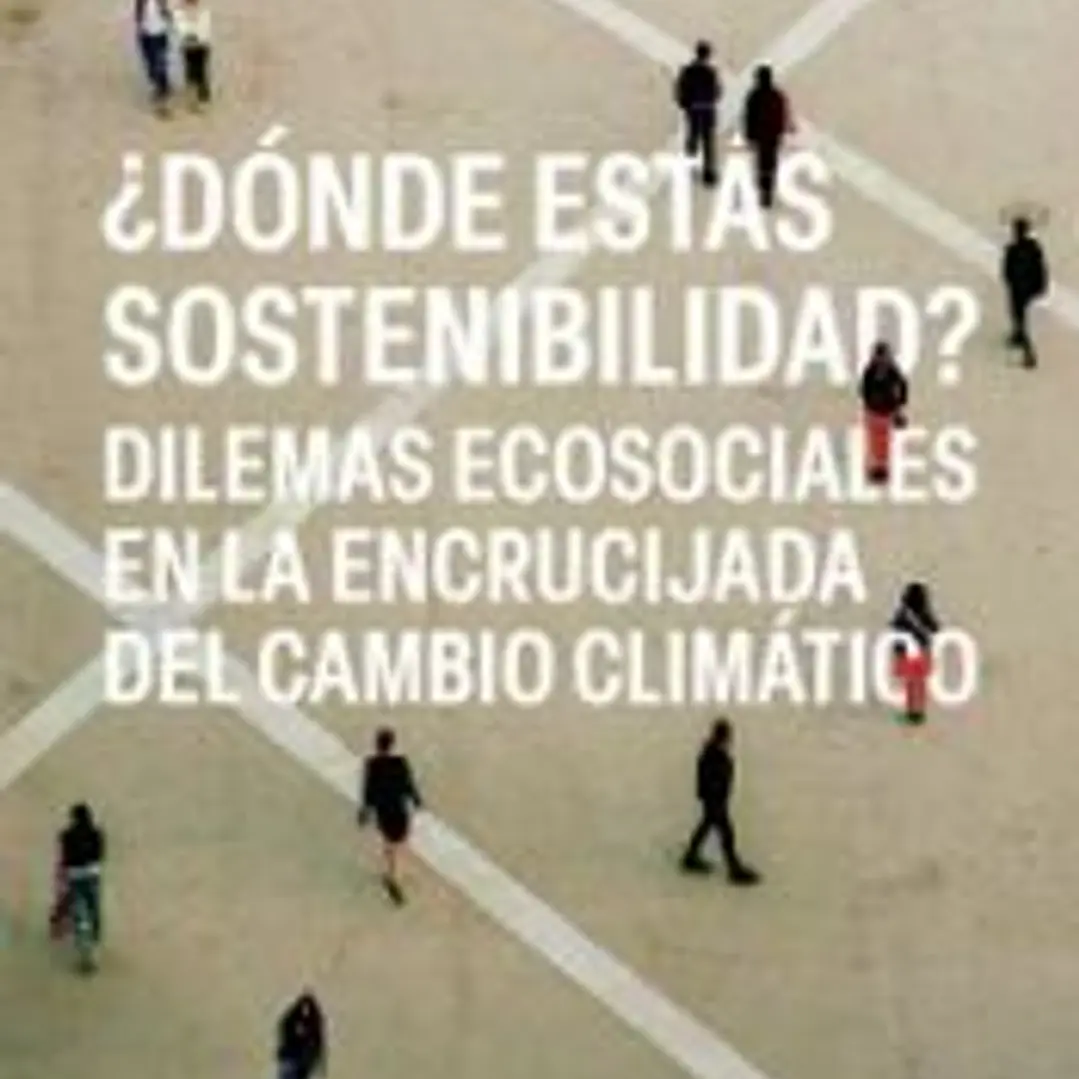 ¿Dónde estás sostenibilidad? Dilemas ecosociales en la encrucijada del cambio climático 1