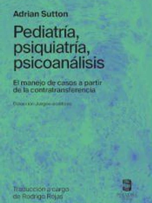 PEDIATRÍA, PSIQUIATRÍA, PSICOANÁLISIS. EL MANEJO DE CASOS A PARTIR DE LA CONTRAT