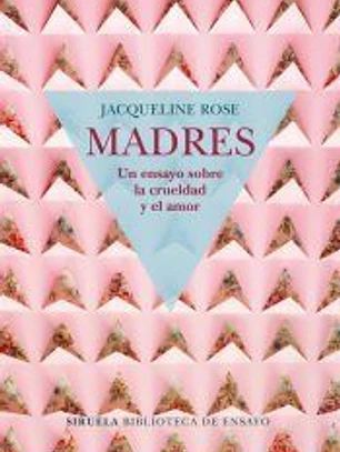 Madres. Un ensayo sobre la crueldad y el amor