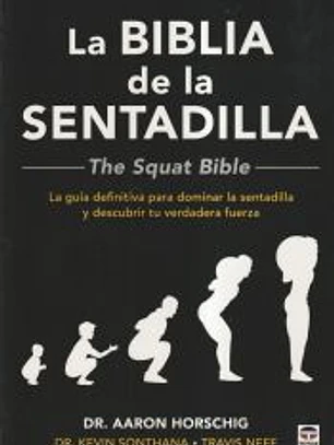 La Biblia de la sentadilla - The Squat Bible -: La guía definitiva para dominar la sentadilla y descubrir tu verdadera fuerza