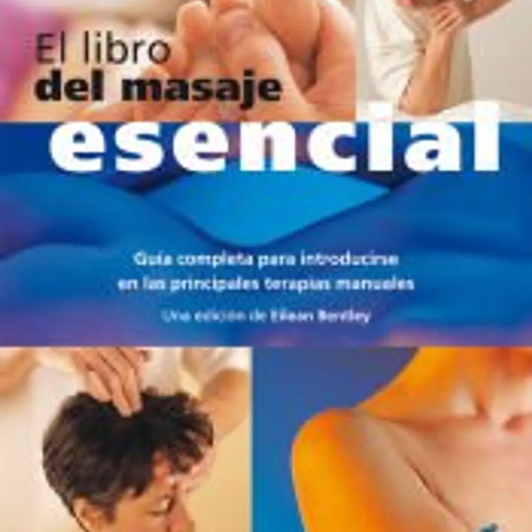 EL LIBRO DEL MASAJE ESENCIAL: GUÍA COMPLETA PARA INTRODUCIRSE EN LAS PRINCIPALES TERAPIAS MANUALES 1
