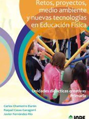 Retos, proyectos, medio ambiente y nuevas tecnologías en Educación Física: Unidades didácticas creativas primaria