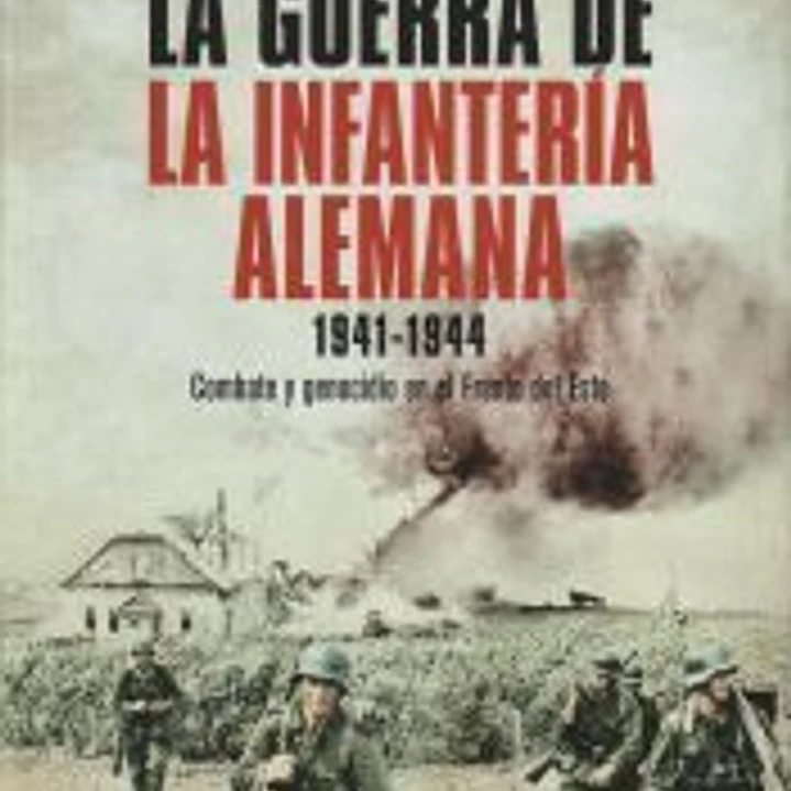 La guerra de la infantería alemana 1941-1944: Combate y genocidio en el Frente del Este 1