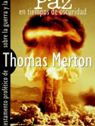 Paz en tiempos de oscuridad : el testamento profético de Merton sobre la guerra y la paz