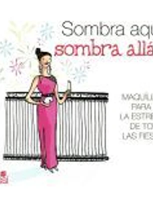 Sombra aquí, sombra allá-- : maquíllate para ser la estrella de todas las fiestas