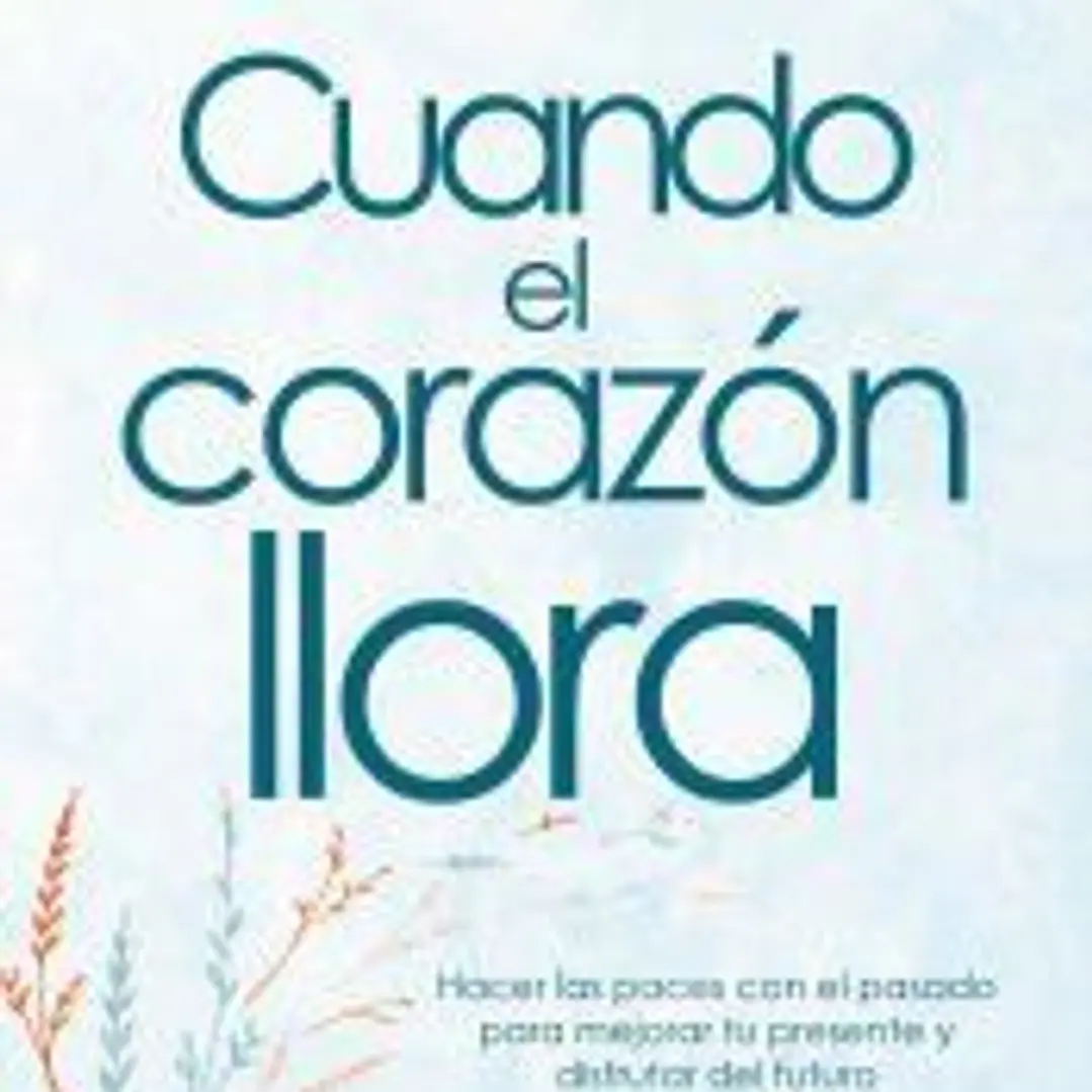 Cuando el corazón llora. Hacer las paces con el pasado para mejorar tu presente y 1