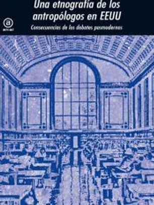 Una etnografia de los antropólogos en EEUU : consecuencias de los debates posmodernos