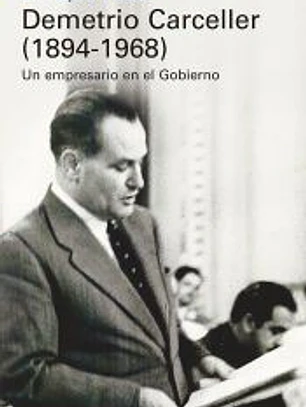 Demetrio Carceller (1894-1968): Vida y negocios de un empresario en el Gobierno
