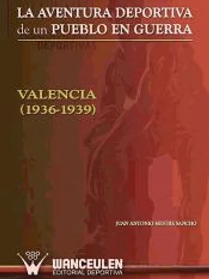 LA AVENTURA DEPORTIVA DE UN PUEBLO EN GUERRA. VALENCIA (1936-1939)