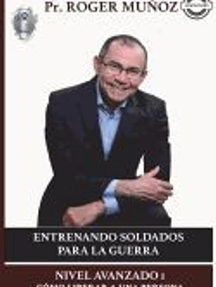 Entrenando Soldados Para La Guerra Espiritual - Nivel Avanzado 1: Como Liberar a Una Persona