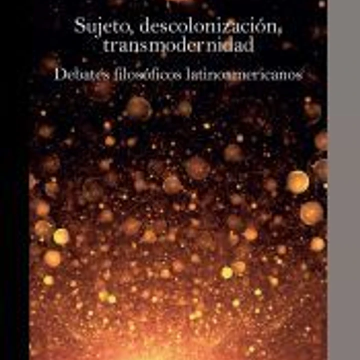 Sujeto, descolonización, transmodernidad: Debates filosóficos latinoamericanos 1