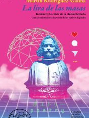 La lira de las masas: Internet y la crisis de la ciudad letrada. Una aproximación a la poesía de los nativos digitales