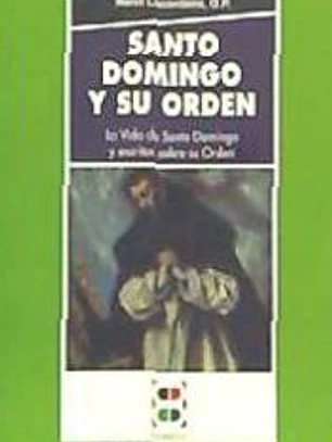 Santo Domingo y su orden: La vida de Santo Domingo y escritos sobre su Orden