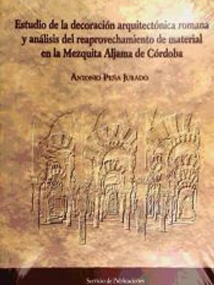 Estudio de la decoración arquitectónica romana y análisis del reaprovechamiento de material en la mezquita Aljama de Córdoba