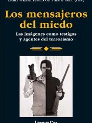 Los mensajeros del miedo : las imágenes como testigos y agentes del terrorismo
