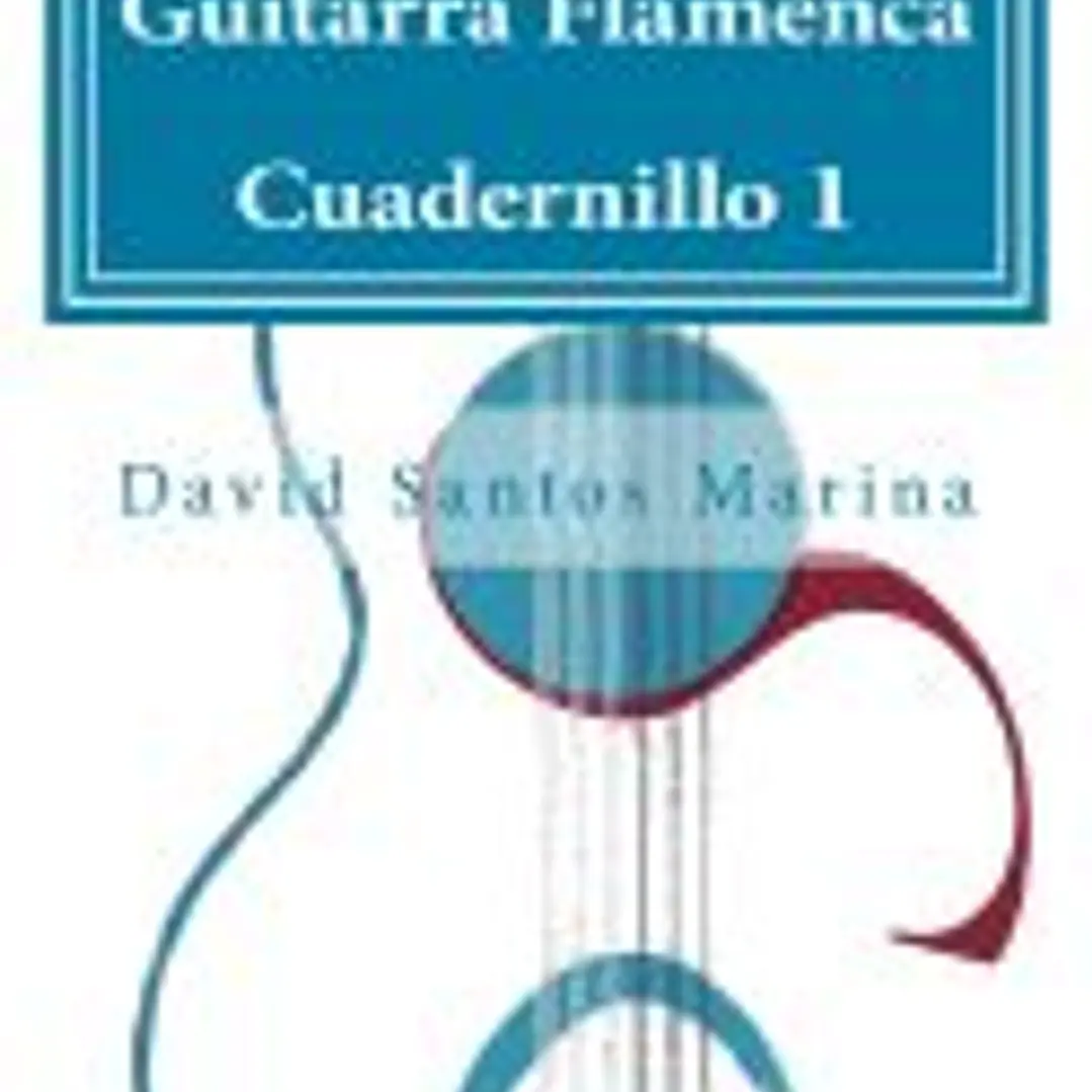 Guitarra Flamenca Cuadernillo 1: Como Aprender Las Notas Musicales En La Primera Posicion de La Guitarra Flamenca 1