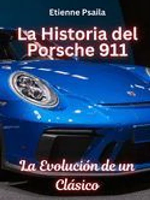 La Historia Del Porsche 911: La Evolución De Un Clásico
