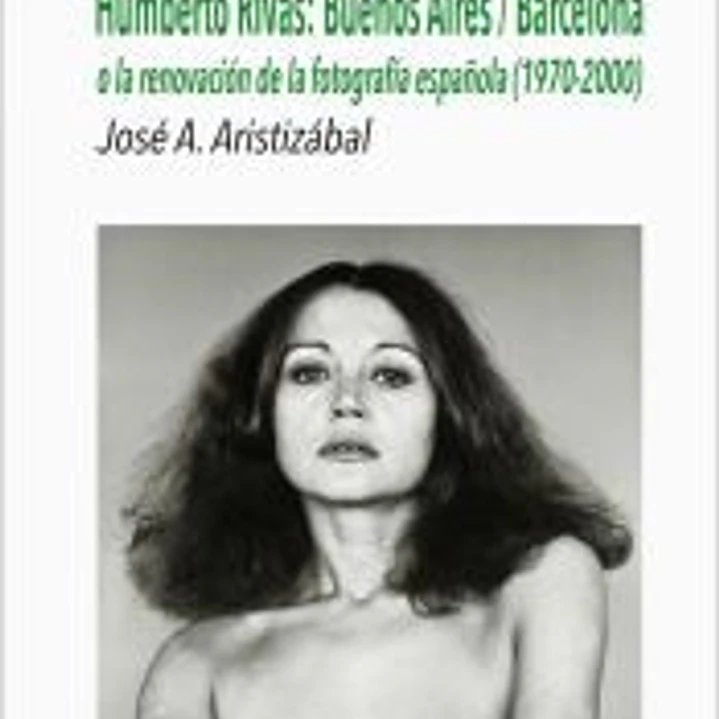 Humberto Rivas: Buenos Aires / Barcelona: o la renovación de la fotografía española (1970-2000) 1