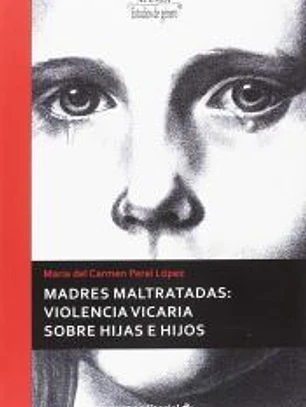Madres maltratadas: Violencia vicaria sobre hijas e hijos