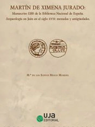 Martín de Ximena Jurado: Manuscrito 1180 de la Biblioteca Nacional de España. Arqueología en Jaén en el siglo XVII: monedas y antigüedades