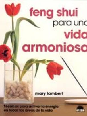 FENG SHUI PARA UNA VIDA ARMONIOSA , Tecnicas para activar la energia en todas las areas de tu vida