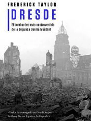 Dresde: El bombardeo más controvertido de la Segunda Guerra Mundial